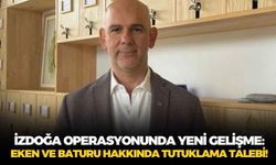 İZDOĞA operasyonunda yeni gelişme: Eken ve Baturu hakkında tutuklama talebi!