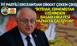 İYİ Partili Erozan’dan dikkat çeken çıkış “İktidar, Ermenistan üzerinden başarı hikayesi yazmaya çalışıyor”