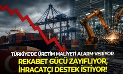 Türkiye’de üretim maliyeti alarm veriyor: Rekabet gücü zayıflıyor, ihracatçı destek istiyor!