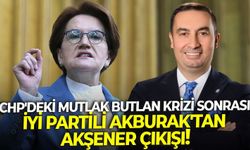 CHP'deki mutlak butlan krizi sonrası, İYİ Partili Akburak'tan, Akşener çıkışı!