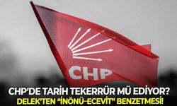 CHP’de tarih tekerrür mü ediyor? Delek’ten “İnönü–Ecevit” benzetmesi!