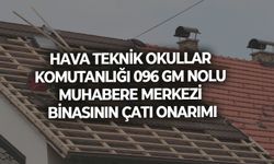 HAVA TEKNİK OKULLAR KOMUTANLIĞI 096 GM NOLU MUHABERE MERKEZİ BİNASININ ÇATI ONARIMI