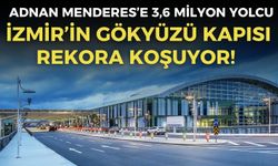 İzmir’in gökyüzü kapısı rekora koşuyor! Adnan Menderes Havalimanı’na 3,6 milyon yolcu