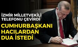 İzmir milletvekili telefonu çevirdi, Cumhurbaşkanı hacılardan dua istedi