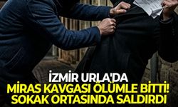 İzmir Urla'da miras kavgası ölümle bitti! Sokak ortasında saldırdı