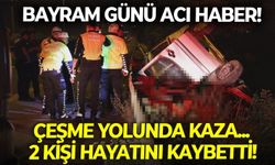 İzmir'de bayram günü acı haber! Çeşme yolunda yaşanan kazada 2 kişi hayatını kaybetti!