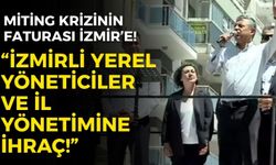 Miting krizinin faturası İzmir’e! O isim duyurdu: İzmirli yerel yöneticiler ve il yönetimine ihraç!