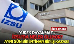 İZSU'da neler oluyor? Aynı gün bir ölüm bir iş kazası!
