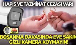Hapis ve tazminat cezası var: Boşanma davasında eve sakın gizli kamera koymayın!