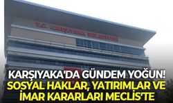 Karşıyaka'da gündem yoğun: Sosyal haklar, yatırımlar ve imar kararları mecliste
