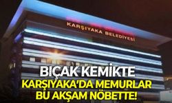 Bıçak kemikte, Karşıyaka’da memurlar bu akşam nöbette!