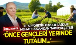 Titar Yönetim Kurulu Başkanı Doğan’dan ‘tarım’ reçetesi: Önce gençleri yerinde tutalım