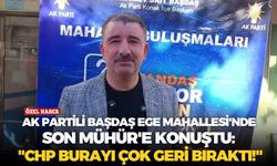 AK Partili Başdaş Ege Mahallesi'nde Son Mühür'e konuştu: "CHP burayı çok geri bıraktı!"