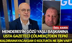 Menderes’in gözü yaşlı başkanına usta gazeteci Çölmekçi’den tepki: “Kaldıramayacaksan o koltukta ne işin var?”