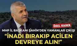 MHP İl Başkanı Şahin’den Yamanlar çıkışı: İnadı bırakıp acilen devreye alın!