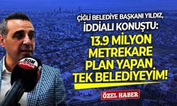Çiğli Belediye Başkanı Yıldız, iddialı konuştu: 13.9 milyon metrekare plan yapan tek belediyeyim!