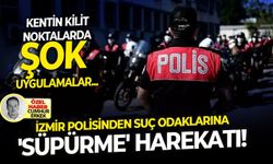 Kentin kilit noktalarda şok uygulamalar: İzmir polisinden suç odaklarına 'süpürme' harekatı!