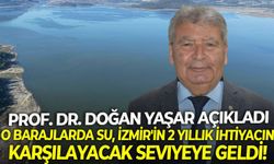Prof. Dr. Doğan Yaşar açıkladı: O barajlarda su, İzmir'in 2 yıllık ihtiyacını karşılayacak seviyeye geldi!
