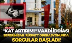"Kat artırımı" vaadi iddiası: Seferihisar 'rüşvet' operasyonunda sorgular başladı!
