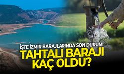 Tahtalı Barajı kaç oldu? İşte İzmir barajlarında son durum!