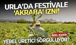 Yerel üretici sorguluyor?  Urla’da festivale ‘akraba’ izni!