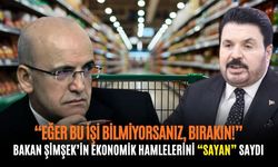 Bakan Şimşek'in ekonomik hamlelerini 'Sayan' saydı: "Eğer bu işi bilmiyorsanız, bırakın!"