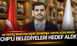 AK Partili İnan’dan zehir zemberek 1 Mayıs açıklaması: CHP’li belediyeleri hedef aldı!