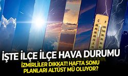 İzmirliler dikkat! Hafta sonu planları altüst mü oluyor? İşte ilçe ilçe hava durumu