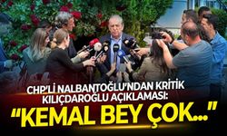 CHP’li Nalbantoğlu’ndan kritik Kılıçdaroğlu açıklaması: “Kemal Bey çok...”