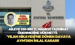 Aileye 330 bin TL manevi tazminat ödenmesine hükmetti: 'Yılan Hikayesi'ne dönen davaya AYM’den ihlal kararı!