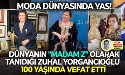 Dünyanın "Madam Z" olarak tanıdığı Zuhal Yorgancıoğlu  100 yaşında vefat etti: Moda dünyasında yas!