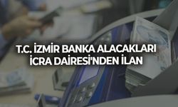 T.C. İZMİR BANKA ALACAKLARI İCRA DAİRESİ'NDEN İLAN