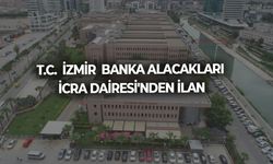 T.C. İZMİR BANKA ALACAKLARI İCRA DAİRESİ'NDEN İLAN