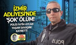 Polis Fatih Aycan yaşam savaşını kaybetti: İzmir Adliyesi'nde 'şok' ölüm!