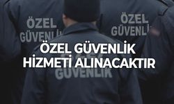 ÖZEL GÜVENLİK HİZMETİ ALINACAKTIR