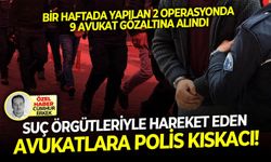Bir haftada yapılan 2 operasyonda 9 gözaltı: Suç örgütleriyle hareket eden avukatlara polis kıskacı!