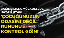Bağımlılıkla mücadelede hayati uyarı: Çocuğunuzun odasını değil, ruhunu kontrol edin