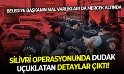 Belediye başkanın mal varlıkları da mercek altında: Silivri operasyonunda dudak uçuklatan detaylar çıktı!