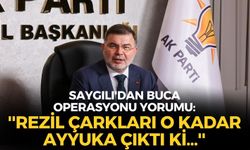 AK Parti İzmir İl Başkanı Saygılı'dan Buca operasyonu yorumu: ''Rezil çarkları o kadar ayyuka çıktı ki...''