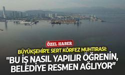 Büyükşehir'e sert körfez muhtırası: "Bu iş nasıl yapılır öğrenin, belediye resmen ağlıyor”
