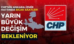 CHP’nin Ankara-İzmir hattında sıcak saatler! Yarın büyük değişim bekleniyor