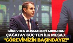 Görevden alınmasının ardından Çağatay Güç'ten ilk mesaj: "Görevimizin başındayız!"