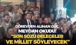 Görevden alınan Güç meydan okudu: “Son sözü delegeler ve millet söyleyecek”