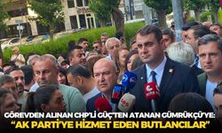 Görevden alınan CHP’li Güç’ten atanan Gümrükçü’ye: “AK Parti’ye hizmet eden Butlancılar”