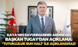 Kaya'nın savunmasının ardından Başkan Tugay'dan açıklama: "Tutukluluk ruh hâli" ile açıklanamaz!