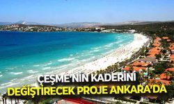 Çeşme'nin kaderini değiştirecek proje Ankara'da!