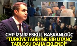 CHP İzmir eski il başkanı Güç: "Türkiye tarihine bir utanç tablosu daha eklendi"