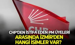 CHP'den istifa eden PM üyeleri arasında İzmir'den hangi isimler var?
