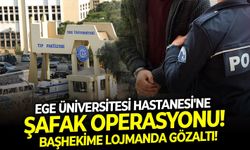 Başhekime lojmanda gözaltı: Ege Üniversitesi Hastanesi'ne şafak operasyonu!