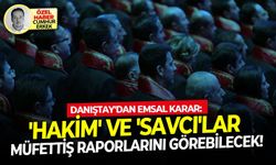 Danıştay'dan emsal karar: 'Hakim' ve 'Savcı'lar müfettiş raporlarını görebilecek!
